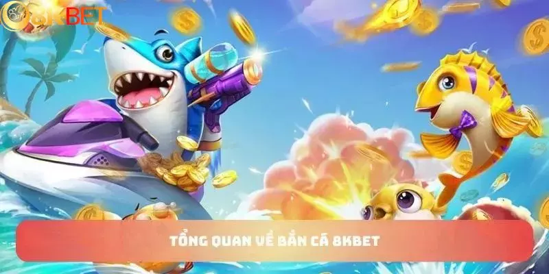 Đăng Ký 8KBET - Cơ Hội Trở Thành Hội Viên Chính Thức 4 Bắn cá đổi thưởng với nhiều điều bất ngờ